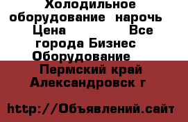 Холодильное оборудование “нарочь“ › Цена ­ 155 000 - Все города Бизнес » Оборудование   . Пермский край,Александровск г.